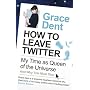 How to Leave Twitter: My Time as Queen of the Univ&hellip by Grace Dent