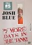 BLUE, JOSH - 7 MORE DAYS IN THE TANK