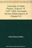 Calendar of state papers, domestic series of the reign of Edward VI 1547-1553 preserved in the Public Records Office