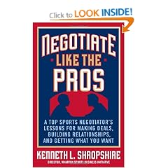 Negotiate Like the Pros: A Top Sports Negotiator's Lessons for Making Deals, Building Relationships, and Getting What You Want: A Master Sports ... Relationships, and Getting What You Want