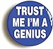 Trust Me I'm A Genius Funny Button Pin (Size Is 1inch Diameter)