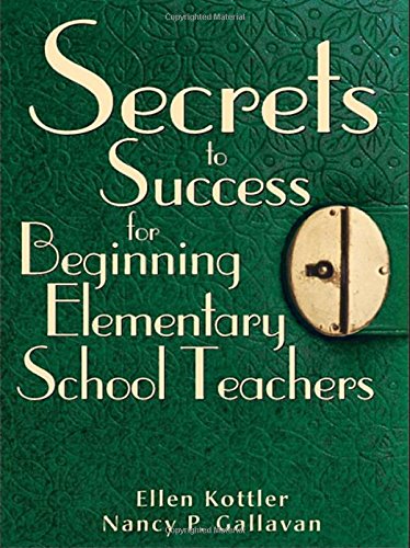 Secrets to Success for Beginning Elementary School Teachers, by Ellen Kottler, Nancy P. Gallavan Secrets to Success for Beginning Elementary School Teachers, by Ellen Kottler, Nancy P. Gallavan
