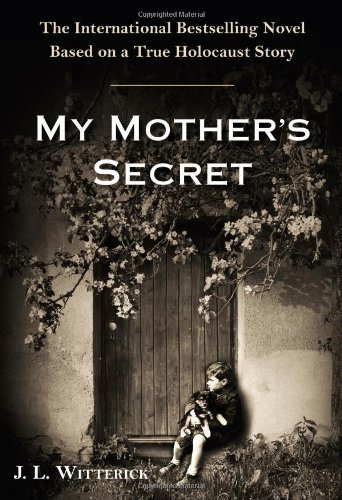 My Mother's Secret: A Novel Based on a True Holocaust Story by Witterick, J.L. (2013) Hardcover