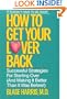 How to Get Your Lover Back: Successful Strategies for Starting Over (& Making It Better Than It Was Before)