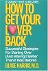 How to Get Your Lover Back: Successful Strategies for Starting Over (& Making It Better Than It Was Before)