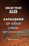 Catalogue of Greek Coins: Corinth, Colonies of Corinth, etc