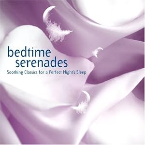 Bedtime Serenades: Tranquil Classics for a Perfect Night's Sleep by Johann Pachelbel, Johann Sebastian Bach, Maurice Ravel, Camille Saint-Saens, and Claude Debussy (Audio CD - 2007)