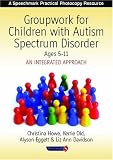 Groupwork for children with autism spectrum disorder : aan integrated approach. Ages 5-11