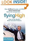 Flying High: How JetBlue Founder and CEO David Neeleman Beats the Competition... Even in the World's Most Turbulent Industry
