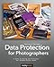 Data Protection for Photographers: A Guide to Storing and Protecting Your Valuable Digital Assets