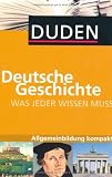 Duden. Was jeder wissen muss. Deutsche Geschichte: Allgemeinbildung kompakt title=