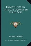 Private Lives an Intimate Comedy in Three Acts