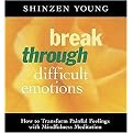 Break Through Difficult Emotions (How to Transform Painful Feelings With Mindfulness Meditation) (Unabridged) (Compact Disc)