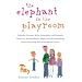 The Elephant in the Playroom: Ordinary Parents Write Intimately and Honestly About the Extraordinary Highs and Heartbreaking Lows of Raising Kids with Special Needs
