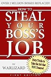 How to Steal Your Bosss Job: Corporate Secrets & Dirty Tricks to Get the Job YOU Deserve!