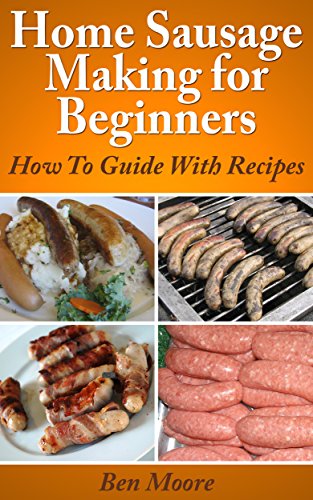 Home Sausage Making For Beginners,: How To Guide With Recipes (Canning and Preserving At Home Book 1), by Ben Moore