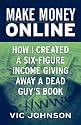 Make Money Online: How I Created a Six Figure Income Giving Away a Dead Guy's Book