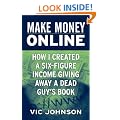 Make Money Online: How I Created a Six Figure Income Giving Away a Dead Guy's Book
