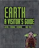 Earth: a Visitors Guide: Weird, Strange, Bizarre... and True (Visitors Guide)