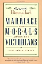 Marriage and Morals among the Victorians: And Other Essays