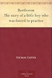 Beethoven The story of a little boy who was forced to practice