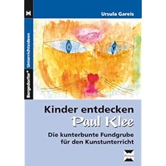 Kinder entdecken Paul Klee: Die kunterbunte Fundgrube f�r den Kunstunterricht