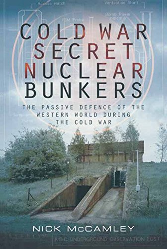 Cold War Secret Nuclear Bunker: The Passive Defence of the Western World During the Cold War (Pen & Sword Military Classics)