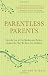 Parentless Parents: How the Loss of Our Mothers and Fathers Impacts the Way We Raise Our Children
