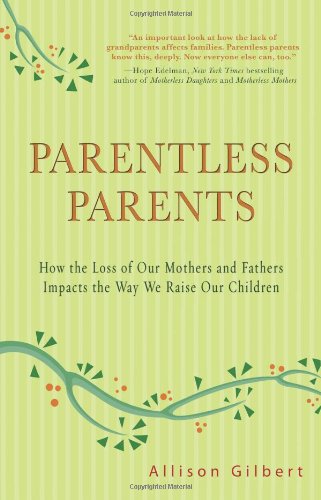 parentless parents how the loss of our mothers and fathers impacts the way we raise our children