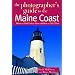 The Photographer's Guide to the Maine Coast: Where to Find Perfect Shots and How to Take Them