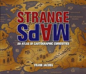 Strange Maps: An Atlas of Cartographic Curiosities