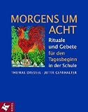 Morgens um acht: Rituale und Gebete f&uuml;r den Tagesbeginn in der Schule - Thomas Dressel, Jutta Geyrhalter