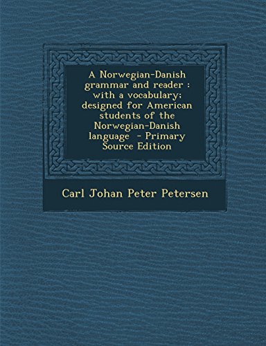 a norwegian danish grammar and reader with a vocabulary designed for american students of the norwegian danish
