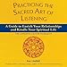 Practicing the Sacred Art of Listening: A Guide to Enrich Your Relationships and Kindle Your Spiritual Life (The Art of Spiritual Living)