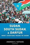 Sudan, South Sudan, and Darfur: What Everyone Needs to Know