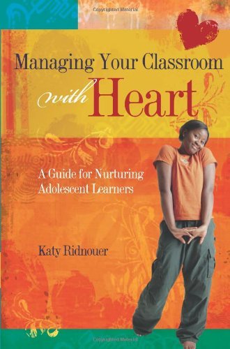 By Katy Ridnouer - Managing Your Classroom with Heart: A Guide for Nurturing Adolescent Learners: 1st (first) Edition