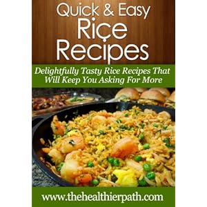 Rice Recipes: Delightfully Tasty Rice Recipes That Will Keep You Asking For More. (Quick & Easy Recipes)