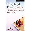 So gelingt Familie. Hilfen f�r den allt�glichen Wahnsinn