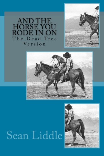 And The Horse You Rode In On: The Dead Tree Version