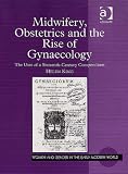 Midwifery, Obstetrics and the Rise of Gynaecology: The Uses of a Sixteenth-Century Compendium (Women and Gender in the Early Modern World)