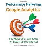 Performance Marketing with Google Analytics: Strategies and Techniques for Maximizing Online ROI