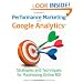 Performance Marketing with Google Analytics: Strategies and Techniques for Maximizing Online ROI
