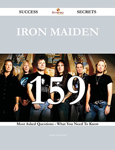 Iron Maiden 159 Success Secrets - 159 Most Asked Questions On Iron Maiden - What You Need To Know