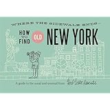 how to find old new york a guide to the usual and unusual