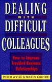Dealing with difficult colleagues : how to improve troubled business relationships