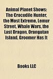 Animal Planet Shows: The Crocodile Hunter, the Most Extreme, Lemur Street, Whale Wars, the Last Dragon, Orangutan Island, Groomer Has It