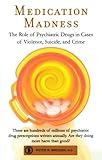 Medication Madness: The Role of Psychiatric Drugs in Cases of Violence, Suicide, and Crime