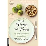 Will Write for Food: The Complete Guide to Writing Cookbooks, Blogs, Reviews, Memoir, and Morepar Dianne Jacob