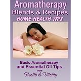 Aromatherapy Blends & Recipes - Essential Oils to Use at Home (Natural Health Remedies)