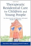 Therapeutic Residential Care for Children and Young People: An Attachment and Trauma-Informed Model for Practice